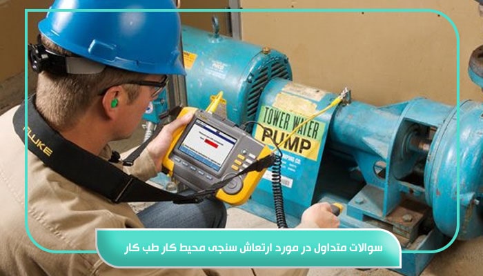 ارتعاش سنجی محیط کار طب کار؛ راهی برای ارتقای سلامت کارکنان 8 سوالات متداول در مورد ارتعاش سنجی محیط کار طب کار