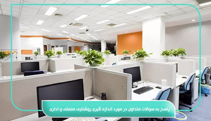 اندازه گیری روشنایی صنعتی و اداری؛ راهنمای ساخت محیطی ایمن 8 پاسخ به سوالات متداول در مورد اندازه گیری روشنایی صنعتی و اداری